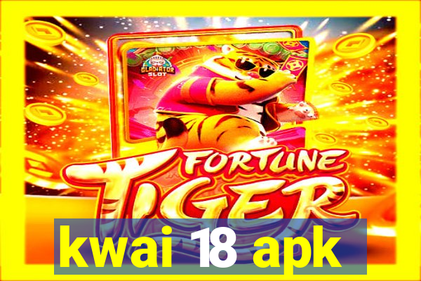 kwai 18 apk